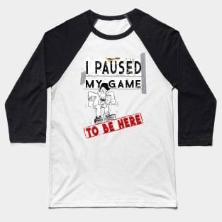 I Paused My Game To Be Here - Funny Gaming Gift T-Shirt Baseball T-Shirt